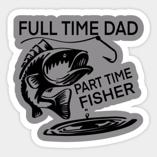 Full Time Dad Part Time Fisher t-shirt Sticker